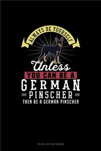 Always Be Yourself Unless You Can Be A German Pinscher Then Be A German Pinscher