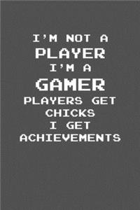 I�m not a Player I�m a gamer Players get chicks I get achievements