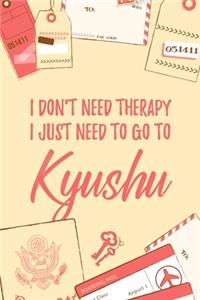 I Don't Need Therapy I Just Need To Go To Kyushu