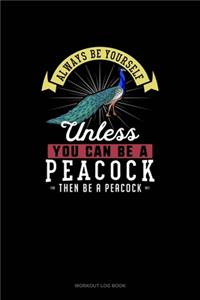Always Be Yourself Unless You Can Be A Peacock Then Be A Peacock