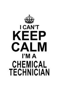 I Can't Keep Calm I'm A Chemical Technician