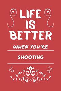 Life Is Better When You're Shooting