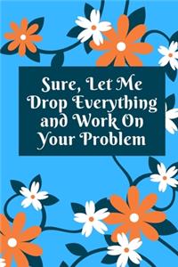 Sure, Let Me Drop Everything and Work On Your Problem