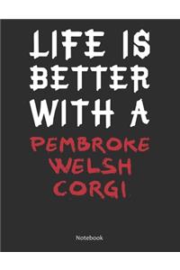 Life is Better With A Pembroke Welsh Corgi Notebook