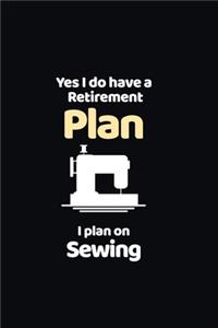 Yes I do have a Retirement Plan I plan on Sewing