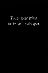 Rule your mind or it will rule you.
