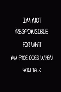 I'm Not Responsible for What My Face Does When You Talk