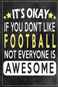 it's okay if you don't like football not everybody is awesome Gift for football lovers