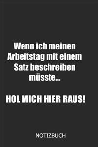 Wenn ich meinen Arbeitstag in einem Satz beschreiben müsste... HOL MICH HIER RAUS Notizbuch