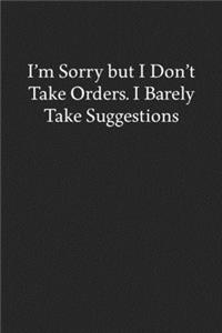 I'm Sorry but I Don't Take Orders. I Barely Take Suggestions