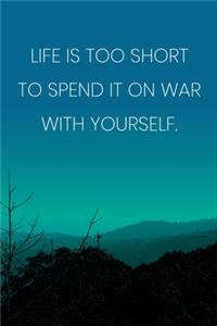 Inspirational Quote Notebook - 'Life Is Too Short To Spend It On War With Yourself.' - Inspirational Journal to Write in