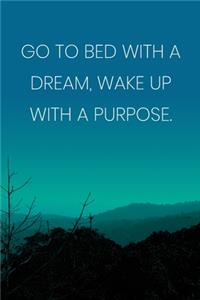 Inspirational Quote Notebook - 'Go To Bed With A Dream, Wake Up With A Purpose.' - Inspirational Journal to Write in
