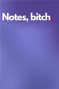 Notes, bitch.