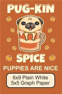 Pug-Kin Spice Puppies Are Nice/ 6x9 Plain White 5x5 Graph Paper