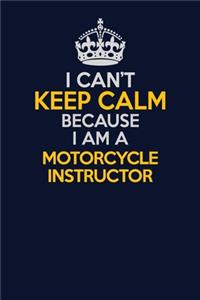 I Can't Keep Calm Because I Am A Motorcycle Instructor