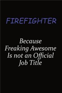 Firefighter Because Freaking Awesome Is Not An Official Job Title