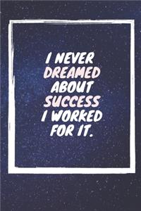I Never Dreamed About Success I Workd For It (Journal, Diary, Notebook)