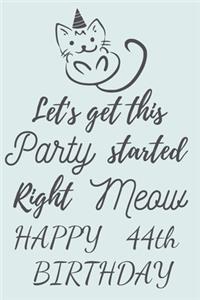 Let's get this Party started Right Meow Happy 44th Birthday