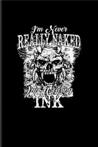 I'm Never Really Naked I'm Wearing Ink