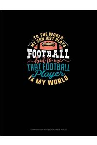 To The World My Son Just Plays Football But To Me That Football Player Is My World