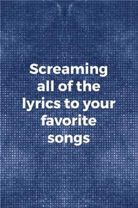 Screaming All Of The Lyrics To Your Favorite Songs