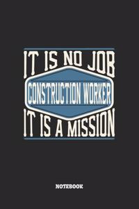 Construction Worker Notebook - It Is No Job, It Is A Mission