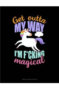 Get Outta My Way I'm F*Cking Magical