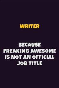 Writer, Because Freaking Awesome Is Not An Official Job Title