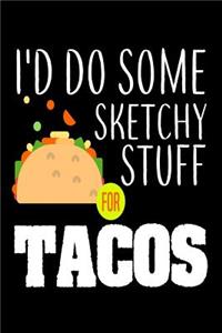 I'd Do Some Sketchy Stuff For Tacos