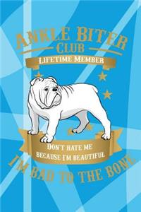 Ankle Biter Club Lifetime Member: Don't Hate Me Because I'm Beautiful, I'm Bad to the Bone - Bulldog Notebook Journal College Ruled Composition Book