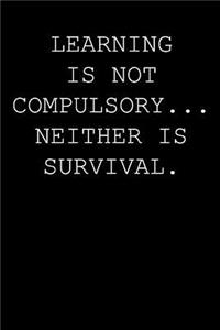 Learning is not compulsory... neither is survival.