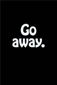 Go Away.