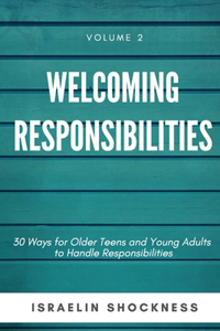 WELCOMING RESPONSIBILITIES 30 Ways for Older Teens and Young Adults to Handle Responsibilities