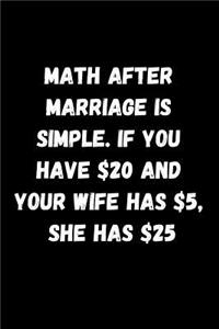 Math After Marriage Is Simple. If You Have $20 and Your Wife Has $5, She Has $25: Blank Lined Notebook Journal for Girlfriend, Boyfriend, Husband, Wife or Couple