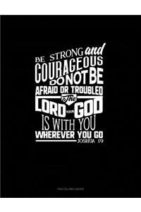 Be Strong and Courageous, Do Not Be Afraid or Troubled. the Lord Your God Is with You Wherever You Go - Joshua 1
