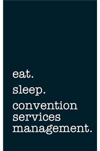 Eat. Sleep. Convention Services Management. - Lined Notebook