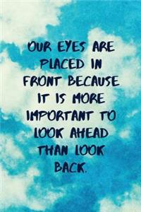 Our Eyes Are Placed in Front Because It Is More Important to Look Ahead Than Look Back