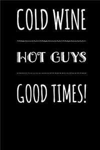 Cold Wine, Hot Guys, Good Times!