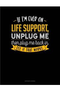 If I'm Ever on Life Support, Unplug Me Then Plug Me Back In. See If That Works.