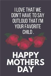 I Love That We Don't Have to Say Out Loud That I'm Your Favorite Child