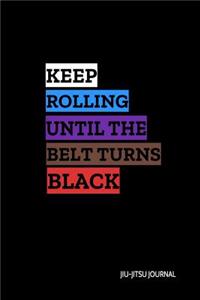 Keep Rolling Until the Belt Turns Black Jiu-Jitsu Journal