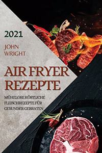 Heißluftfritteuse Rezeptbuch 2021 (German Edition of Air Fryer Recipes 2021)