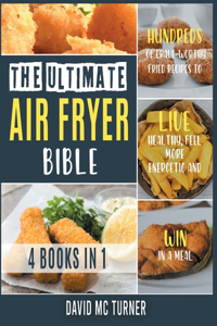 The Ultimate Air Fryer Bible [4 IN 1]: Hundreds of Crave-Worthy Fried Recipes to Live Healthy, Feel More Energetic and Win in a Meal