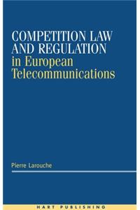 Competition Law and Regulation in European Telecommunications