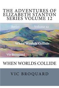 Adventures of Elizabeth Stanton Series Volume 12 When Worlds Collide