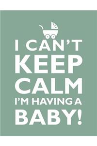 I Can't Keep Calm, I'm Having A Baby Notebook (8.5 x 11 Inches)