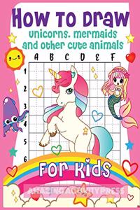 How to Draw Unicorns, Mermaids and Other Cute Animals for Kids