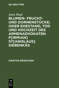 Blumen- Frucht- und Dornenstücke; oder Ehestand, Tod und Hochzeit des Armenadvokaten F[irmian] St[anislaus] Siebenkäs