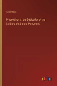 Proceedings at the Dedication of the Soldiers and Sailors Monument