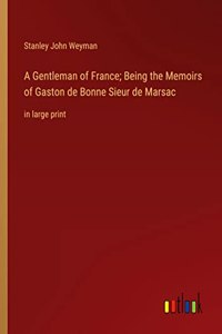 Gentleman of France; Being the Memoirs of Gaston de Bonne Sieur de Marsac